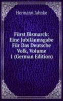 Furst Bismarck: Eine Jubilaumsgabe Fur Das Deutsche Volk, Volume 1 (German Edition)