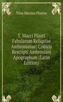 T. Macci Plauti Fabularum Reliquiae Ambrosianae: Codicis Rescripti Ambrosiani Apographum (Latin Edition)