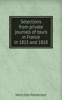 Selections from private journals of tours in France in 1815 and 1818