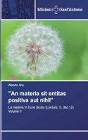 "An materia sit entitas positiva aut nihil"