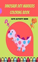 Dinosaur Dot Markers Coloring Book: Cute Dinosaur Dot Markers Coloring Book for Kids, Toddlers, Preschooler, Boy, Girl, Ages 1-3, 2-5; Paint Daubers Marker Art Creative Kids Activity B