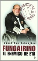 Fungairino : el enemigo de ETA : defenestrado por el proceso de paz