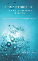 Beyond Thought: THE PATH TO INNER FREEDOM: Master your mind, transform your life