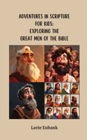 Adventures in Scripture for Kids: Exploring The Great Men of the Bible