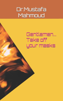 Gentlemen... Take off your masks