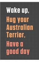 Wake up, Hug your Australian Terrier, Have a good day