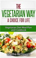 Vegetarian Way: A Choice For Life: Vegetarian Diet Meal Plan and Cookbook