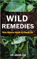 Wild Remedies: How Nature Feeds and Heals Us