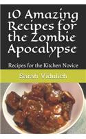 10 Amazing Recipes for the Zombie Apocalypse: Recipes for the Kitchen Novice