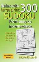 RELAX with 300 large print SUDOKU from easy to intermediate