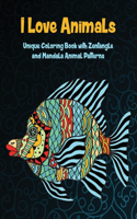 I Love Animals - Unique Coloring Book with Zentangle and Mandala Animal Patterns