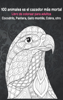 100 animales es el cazador más mortal - Libro de colorear para adultos - Cocodrilo, Pantera, Gato montés, Cobra, otro