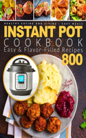 Instant Pot Cookbook: Healthy Eating and Living - Easy & Flavor-Filled Recipes 800 - Easy Meals(1 Instant Pot Cookbook for Beginners)