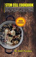 Stem Cell Cookbook: Treat Cancer and Other Terminal Diagnosis Disease with Simple and Easy to Prepare Recipes that Transform Lives