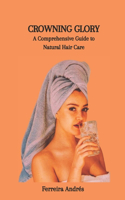 Crowning Glory: A Comprehensive Guide to Natural Hair Care