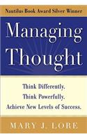 Managing Thought: Think Differently. Think Powerfully. Achieve New Levels of Success: Think Differently. Think Powerfully. Achieve New Levels of Success