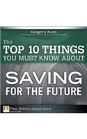 The Top 10 Things You Must Know About Saving for the Future