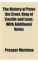 The History of Peter the Cruel, King of Castile and Leon; With Additional Notes
