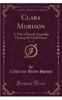 Clara Morison, Vol. 2 of 2: A Tale of South Australia During the Gold Fever (Classic Reprint)