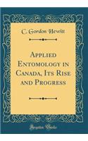 Applied Entomology in Canada, Its Rise and Progress (Classic Reprint)
