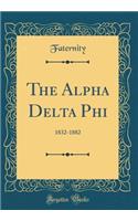 The Alpha Delta Phi: 1832-1882 (Classic Reprint)