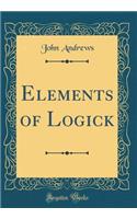 Elements of Logick (Classic Reprint)