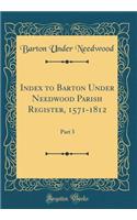 Index to Barton Under Needwood Parish Register, 1571-1812: Part 3 (Classic Reprint)