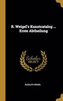 R. Weigel's Kunstcatalog ... Erste Abtheilung