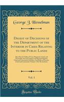 Digest of Decisions of the Department of the Interior in Cases Relating to the Public Lands, Vol. 1: Also (Part 2) Tables of Cases Reported, Cited, and Overruled; Acts of Congress and Revised Statutes Cited and Construed; Circulars; And Rules of Pr