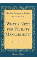 What's Next for Facility Management? (Classic Reprint)