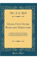 Ocean City Guide Book and Directory: Containing a List of Permanent and Temporary Residents, Street Directory, Societies, Religious Services, Historical and Biographical Sketches, Wrecks, Etc., Railroad and Steam Boat Time-Tables, Etc (Classic Repr