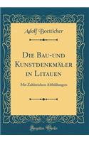 Die Bau-und Kunstdenkmäler in Litauen: Mit Zahlreichen Abbildungen (Classic Reprint)