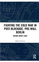 Fighting the Cold War in Post-Blockade, Pre-Wall Berlin