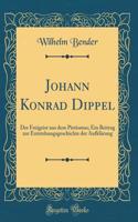 Johann Konrad Dippel: Der Freigeist aus dem Pietismus; Ein Beitrag zur Entstehungsgeschichte der Aufklärung (Classic Reprint)