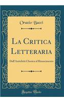 La Critica Letteraria: Dall'antichitÃ  Classica Al Rinascimento (Classic Reprint)