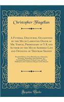 A Funeral Discourse, Occasioned by the Much Lamented Death of Mr. Yorick, Prebendary of Y K and Author of the Much Admired Life and Opinions of Tristram Shandy: Preached Before a Very Mixed Society of Jemmies, Jessamies, Methodists and Christians,
