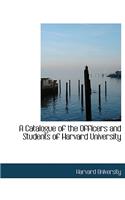 A Catalogue of the Officers and Students of Harvard University