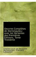 Oeuvres Completes de Montesquieu: Avec Les Variantes Des Premieres Editions, Tome Troisieme