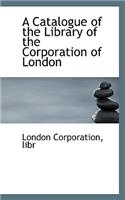 A Catalogue of the Library of the Corporation of London