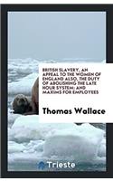 British slavery, an appeal to the women of England also, the duty of abolishing the late hour system: and maxims for employees