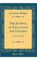 The Journal of Education for Ontario: For the Year 1876 (Classic Reprint): For the Year 1876 (Classic Reprint)