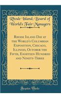 Rhode Island Day at the World's Columbian Exposition, Chicago, Illinois, October the Fifth, Eighteen Hundred and Ninety-Three (Classic Reprint)