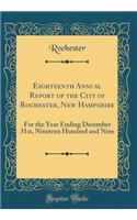 Eighteenth Annual Report of the City of Rochester, New Hampshire: For the Year Ending December 31st, Nineteen Hundred and Nine (Classic Reprint)