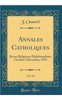Annales Catholiques, Vol. 18: Revue Religieuse Hebdomadaire; Octobre-Decembre, 1876 (Classic Reprint)