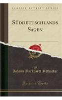 Süddeutschlands Sagen (Classic Reprint)