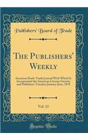 The Publishers' Weekly, Vol. 13: American Book-Trade Journal with Which Is Incorporated the American Literary Gazette and Publishers' Circular; January-June, 1878 (Classic Reprint)