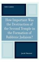 How Important Was the Destruction of the Second Temple in the Formation of Rabbinic Judaism?: (Studies in Judaism)