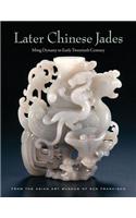 Later Chinese Jades: Ming Dynasty to Early Twentieth Century from the Asian Art Museum of San Francisco