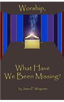 Worship, What Have We Been Missing?
