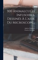 300 Animalcules Infusoires, Dessinés À L'aide Du Microscope...